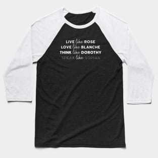 Live like rose, Love like blanche, Think like dorothy, Speak like sophia Baseball T-Shirt